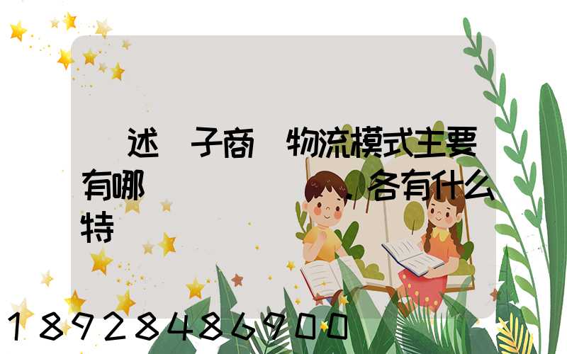 簡述電子商務物流模式主要有哪幾種。各有什么特點